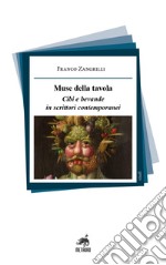 Muse della tavola. Cibi e bevande in scrittori contemporanei libro