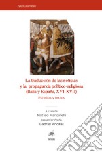 La traducciòn de las noticias y la propaganda politico-religiosa (Italia y Espana, XVI-XVII). Estudios y textos libro