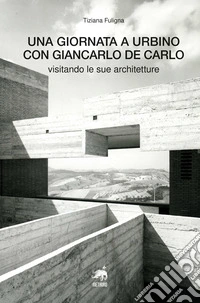 Una giornata a Urbino con Giancarlo De Carlo visitando le sue architetture libro