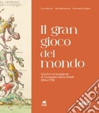Il gran gioco del mondo. Giochi e stravaganze di Giuseppe Maria Mitelli (1634-1718) libro