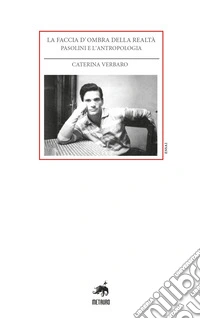 La faccia d'ombra della realtà. Pasolini e l'antropologia libro