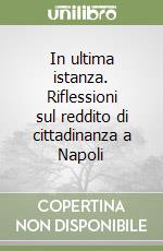 In ultima istanza. Riflessioni sul reddito di cittadinanza a Napoli libro