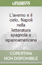 L'averno e il cielo. Napoli nella letteratura spagnola e ispanoamericana