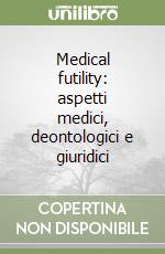 Medical futility: aspetti medici, deontologici e giuridici libro