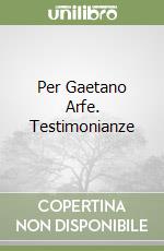 Per Gaetano Arfe. Testimonianze libro