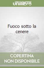 Fuoco sotto la cenere libro