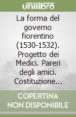 La forma del governo fiorentino (1530-1532). Progetto dei Medici. Pareri degli amici. Costituzione del Principato libro