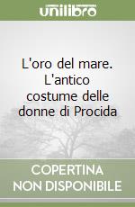 L'oro del mare. L'antico costume delle donne di Procida libro