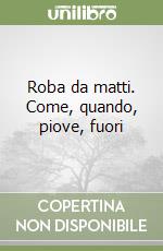 Roba da matti. Come, quando, piove, fuori libro