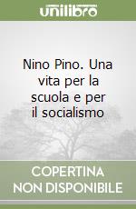 Nino Pino. Una vita per la scuola e per il socialismo