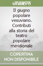 Il giugno popolare vesuviano. Contributi alla storia del teatro popolare meridionale libro