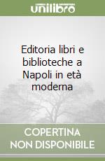 Editoria libri e biblioteche a Napoli in età moderna libro