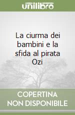 La ciurma dei bambini e la sfida al pirata Ozi libro