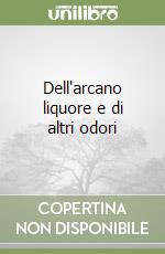 Dell'arcano liquore e di altri odori libro