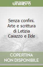 Senza confini. Arte e scrittura di Letizia Caiazzo e Ilde libro