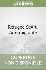 Refugee ScArt. Arte migrante