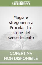 Magia e stregoneria a Procida. Tre storie del sei-settecento libro