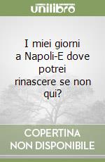 I miei giorni a Napoli-E dove potrei rinascere se non qui? libro