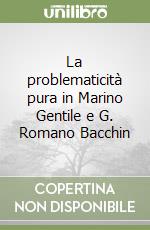 La problematicità pura in Marino Gentile e G. Romano Bacchin libro