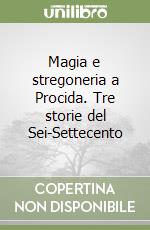 Magia e stregoneria a Procida. Tre storie del Sei-Settecento libro