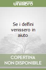 Se i delfini venissero in aiuto libro