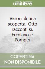 Visioni di una scoperta. Otto racconti su Ercolano e Pompei libro