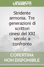 Stridente armonia. Tre generazioni di scrittori cinesi del XXI secolo a confronto libro