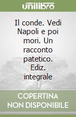 Il conde. Vedi Napoli e poi mori. Un racconto patetico. Ediz. integrale libro