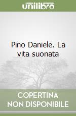 Pino Daniele. La vita suonata libro