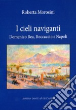 I cieli naviganti. Domenico Rea, Boccaccio e Napoli libro