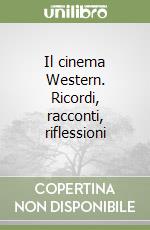 Il cinema Western. Ricordi, racconti, riflessioni libro