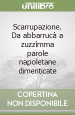 Scarrupazione. Da abbarrucà a zuzzìmma parole napoletane dimenticate