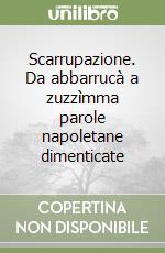 Scarrupazione. Da abbarrucà a zuzzìmma parole napoletane dimenticate libro