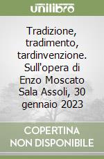 Tradizione, tradimento, tardinvenzione. Sull'opera di Enzo Moscato Sala Assoli, 30 gennaio 2023 libro