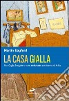 La casa gialla. Van Gogh, Gauguin: nove settimane turbolente ad Arles libro