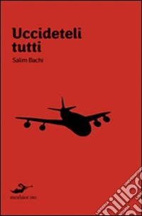 Uccideteli tutti. 11 settembre. Quarantotto ore prima dell'attentato nella mente di un terrorista libro
