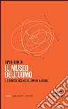 Il museo dell'uomo. Il favoloso declino dell'impero maschile libro