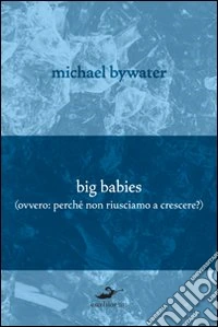 Big babies (perché non riusciamo a crescere?) libro
