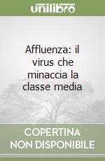 Affluenza: il virus che minaccia la classe media libro