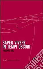 Saper vivere in tempi oscuri