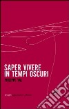 Saper vivere in tempi oscuri libro