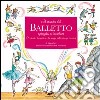 Il mondo del balletto. Ediz. illustrata libro