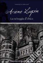 Arsène Lupin. La scheggia d'obice libro