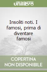 Insoliti noti. I famosi, prima di diventare famosi libro