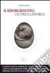Il Risorgimento oltre la storia libro
