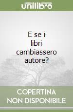 E se i libri cambiassero autore? libro