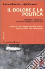 Il dolore e la politica. Accanimento terapeutico, testamento biologico, libertà di cura libro