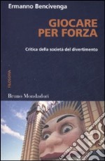 Giocare per forza. Critica della società del divertimento libro