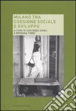 Milano tra coesione sociale e sviluppo. Rapporto su Milano sociale libro