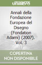 Annali della Fondazione Europea del Disegno (Fondation Adami) (2007). Vol. 3